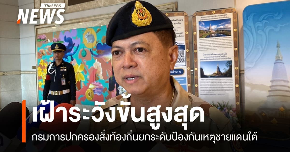 "อธิบดีปกครอง" สั่งท้องถิ่นยกระดับขั้นสูงสุด ป้องกันเหตุชายแดนใต้