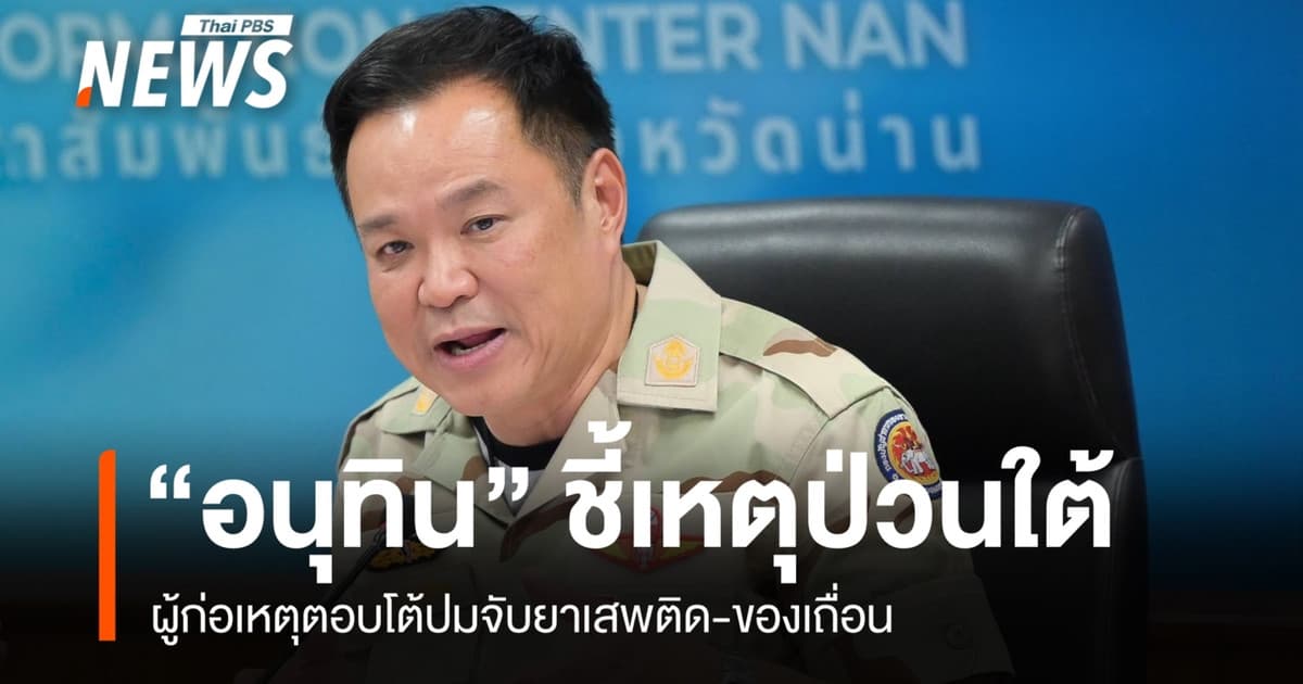“อนุทิน” ชี้เหตุป่วนชายแดนใต้ ผู้ก่อเหตุตอบโต้ปมจับยาเสพติด-ของเถื่อน