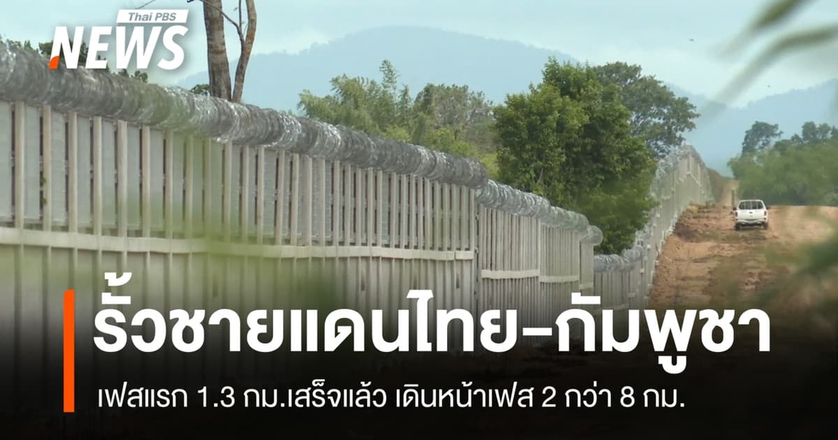 รั้วชายแดนไทย-กัมพูชา เฟสแรก 1.3 กม.เสร็จแล้ว เดินหน้าเฟส 2 กว่า 8 กม.
