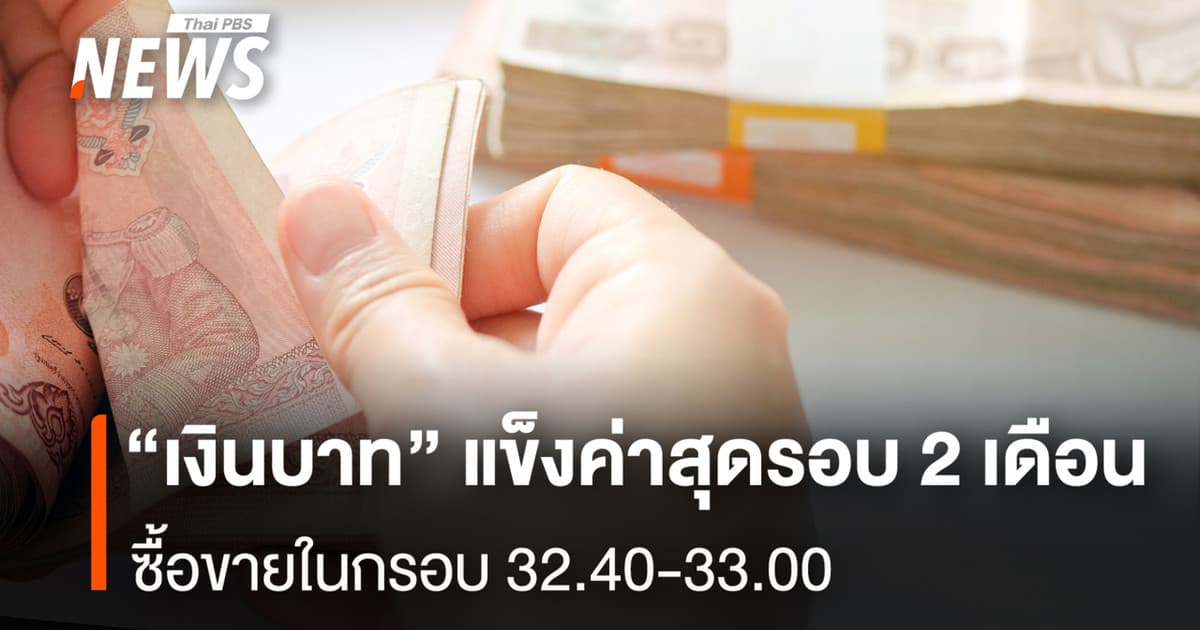 “เงินบาท”แข็งค่าสุดรอบ 2 เดือน ซื้อขายในกรอบ 32.40-33.00