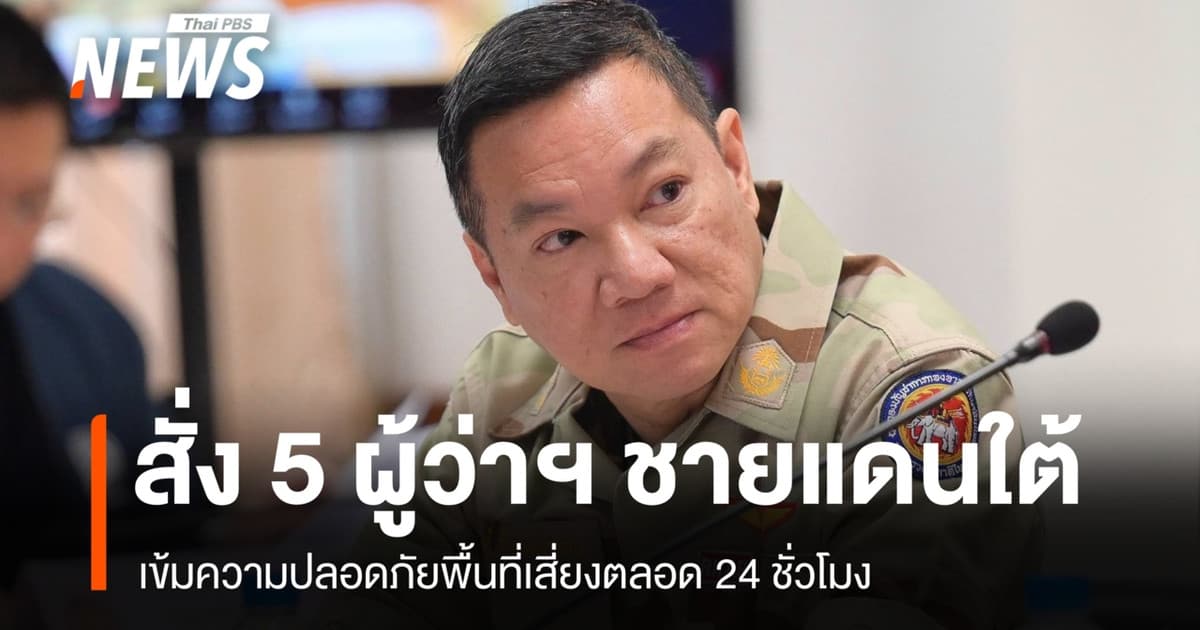อรรษิษฐ์สั่ง 5 ผู้ว่าฯ ชายแดนใต้ คุมเข้มพื้นที่เสี่ยงตลอด 24 ชั่วโมง
