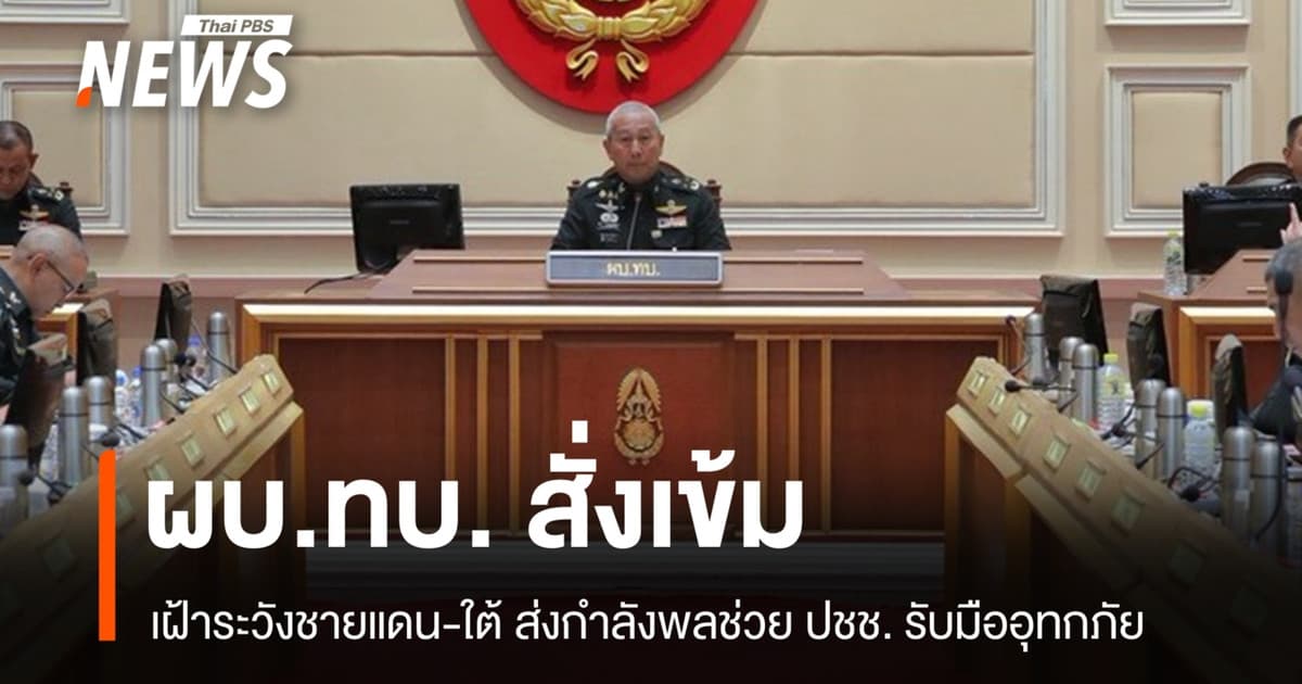 ผบ.ทบ. สั่งเข้มเฝ้าระวังชายแดน-ใต้ ส่งกำลังพลช่วย ปชช. รับมืออุทกภัย