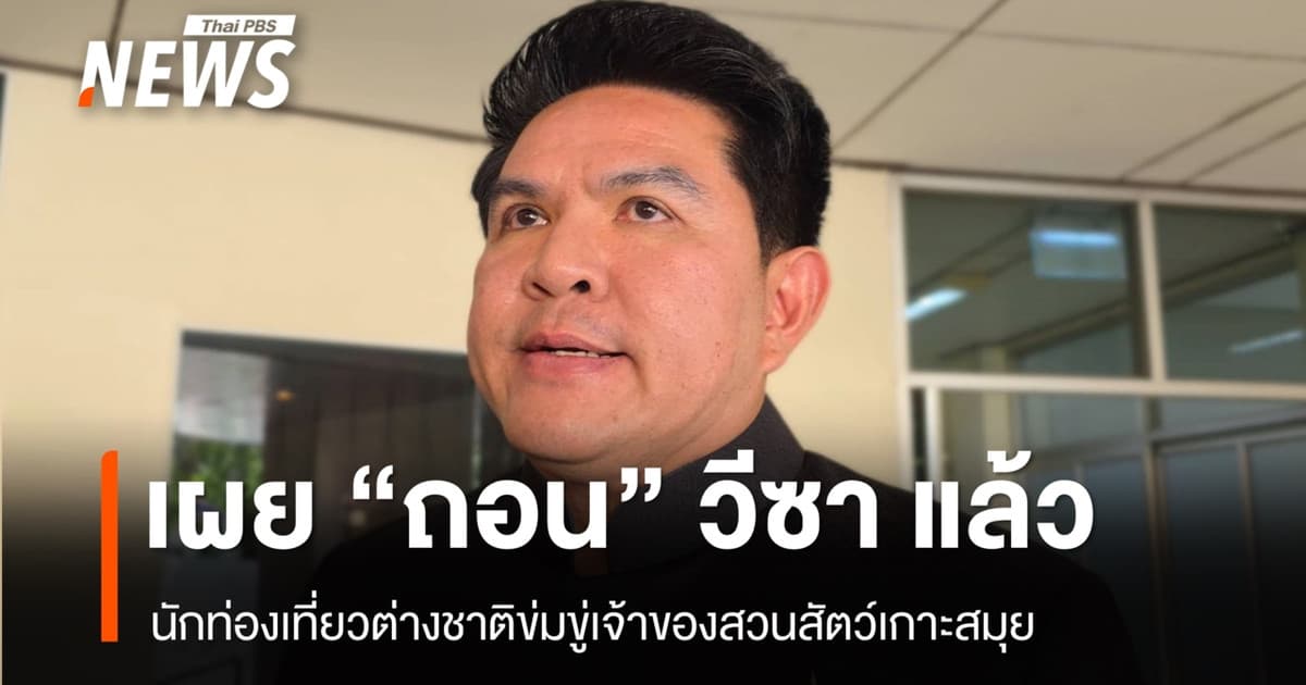 รมว.ท่องเที่ยว เผย "ถอนวีซา" แล้ว นักท่องเที่ยวต่างชาติข่มขู่เจ้าของสวนสัตว์ในเกาะสมุย