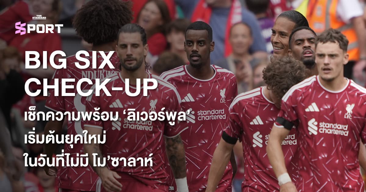 BIG SIX CHECK-UP เช็กความพร้อม ‘ลิเวอร์พูล’ เริ่มต้นยุคใหม่ ในวันที่ไม่มี โม’ซาลาห์