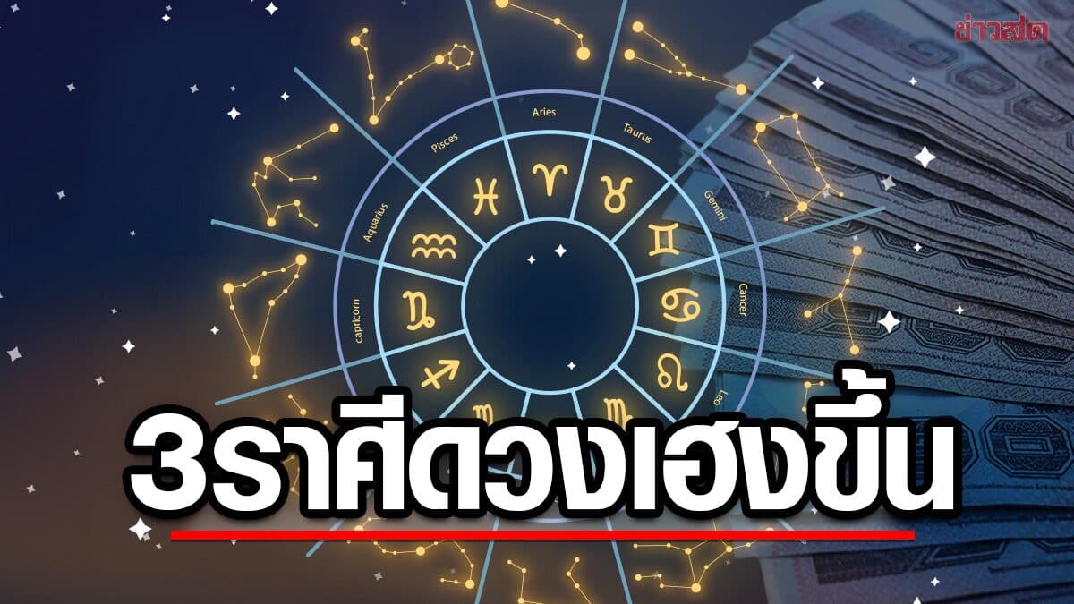ชะตา 3 ราศี ดวงกำลังเฮง ๆ ขึ้น ช่วงนี้ดวงเปิด โชคเข้า งานเด่น เงินปัง