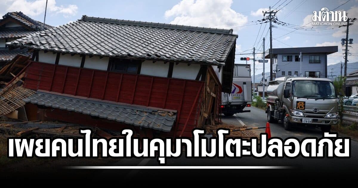 กต.เผย คนไทยในคุมาโมโตะปลอดภัย พบ 2 ครอบครัว ที่พักพังถล่ม แต่ทางการญี่ปุ่นดูแลแล้ว