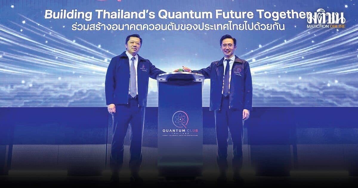 เปิดตัว‘Quantum Club Thailand’ รากฐานระบบนิเวศควอนตัมไทย