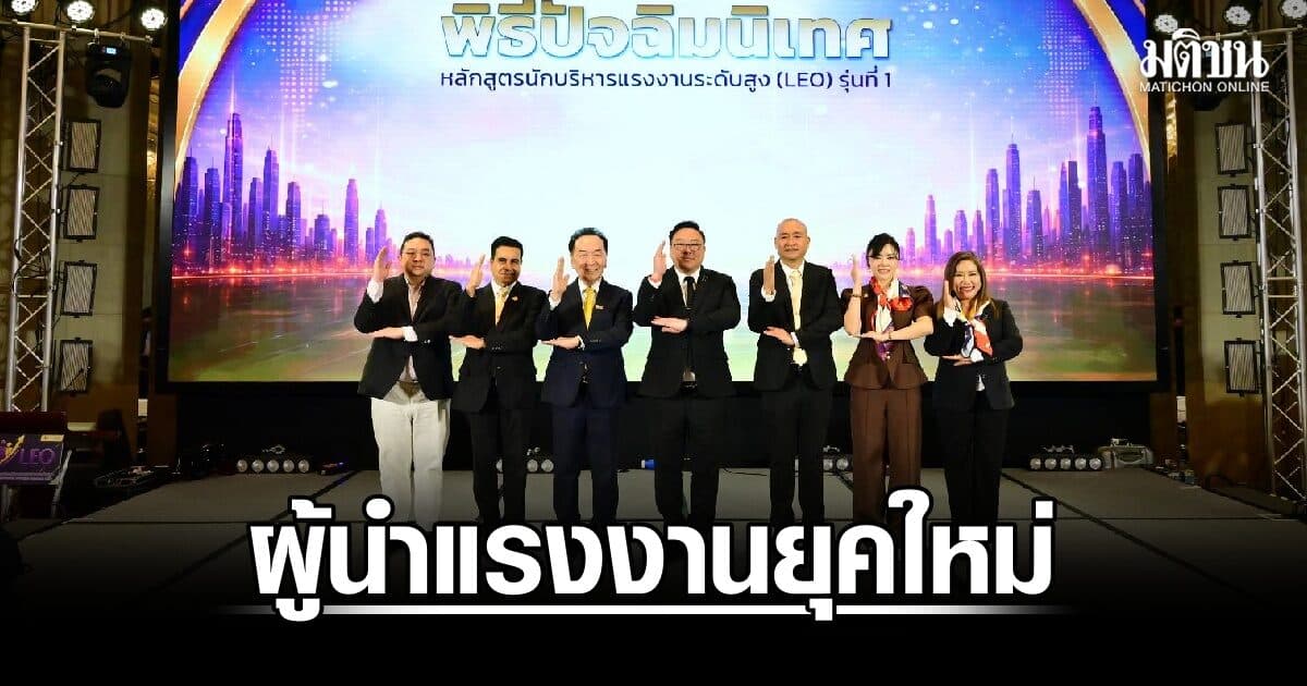 ‘จุลพันธ์’ มอบประกาศ LEO รุ่น 1 ดันผู้นำแรงงานยุคใหม่ รับมือ AI-วิกฤตประชากร