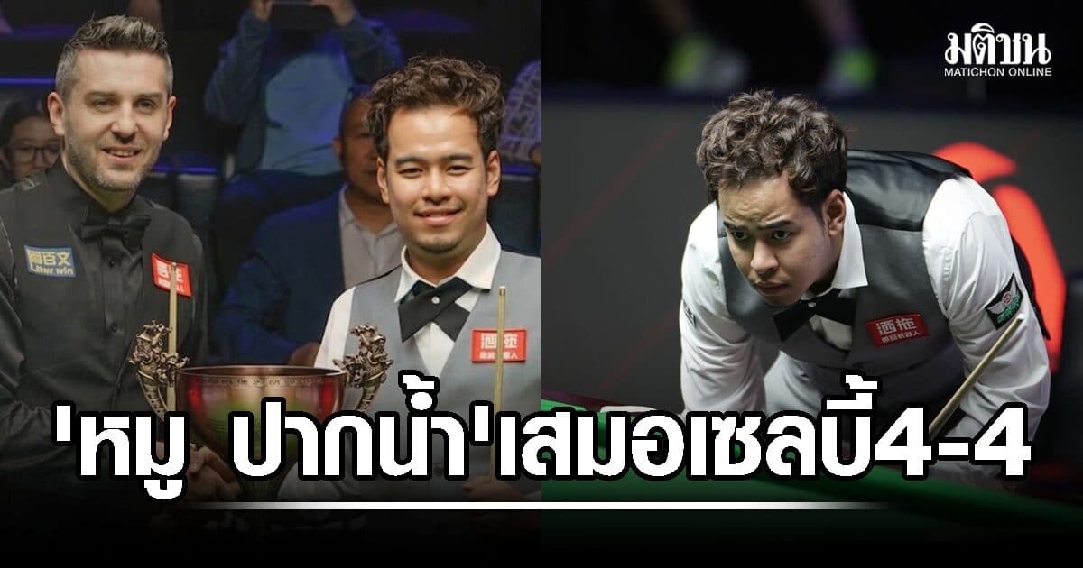 จบเซสชั่นแรก ‘หมู ปากน้ำ’ โดน ‘มาร์ค เซลบี้’ ตามตีเสมอ 4-4 เฟรม รอบชิงฯสนุ้ก ‘ไชน่า โอเพ่น’