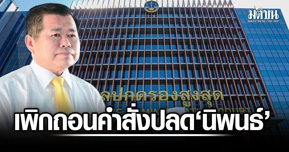 ศาลปกครองสูงสุด พิพากษายืน เพิกถอนคำสั่ง มท.1 ปลด ‘นิพนธ์’ ชี้ไม่ชอบด้วยกฎหมาย