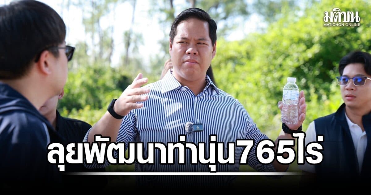 สรรเพชญ ลุยพัฒนาพื้นที่ท่านุ่น 765 ไร่ ยกระดับทรัพย์สินรัฐสู่การลงทุนท่องเที่ยว