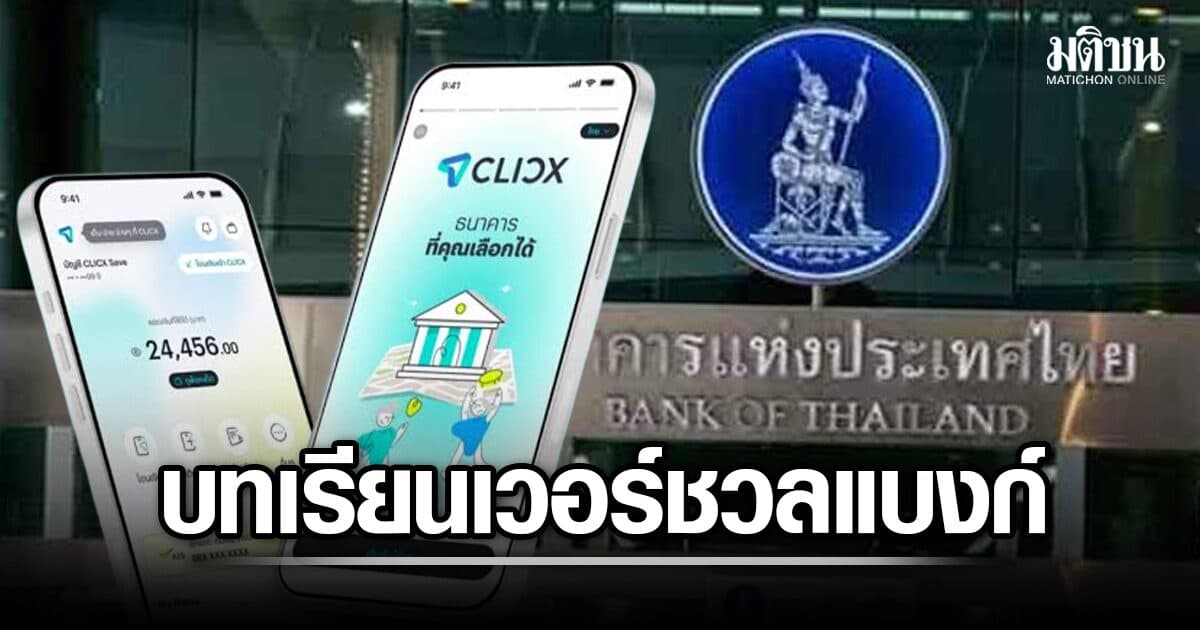 CLICX ผวาสายบิด!! ธปท.ชี้เป็นบทเรียบเวอร์ชวลแบงก์ อีก 2 รายต้องสมบูรณ์ ถึงให้เปิดบริการ