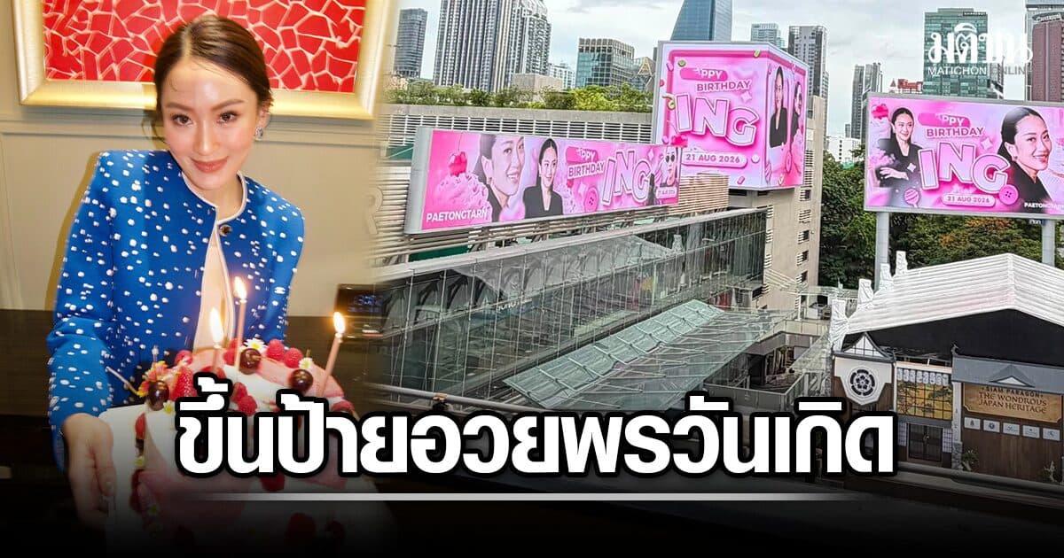 แฟนคลับ ขึ้นป้ายโฆษณาใจกลางเมือง อวยพรวันเกิดปีที่ 40 อดีตนายกฯอิ๊งค์ แพทองธาร