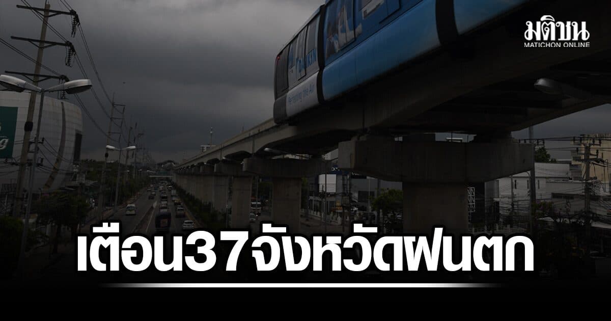 กรมอุตุฯ เตือน 37 จังหวัด ฝนตกหนัก ระวังน้ำท่วม-ป่าหลาก ทะเลคลื่นสูง แนะเรือเล็กเลี่ยงบริเวณฝนถล่ม