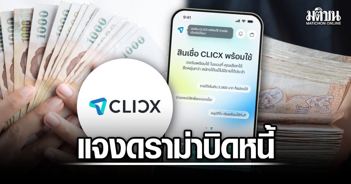 CLICX แจงดราม่า ‘บิดหนี้’ ย้ำไม่ลดมาตรฐานอนุมัติสินเชื่อ ยันใช้ข้อมูลหลายด้านประเมินความเสี่ยง