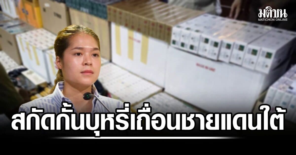 รัฐบาลเดินหน้าสกัดบุหรี่เถื่อนชายแดนใต้ต่อเนื่อง ยึดของกลางกว่า 2.2 ล้านมวน ประมาณค่าปรับกว่าร้อยล้าน